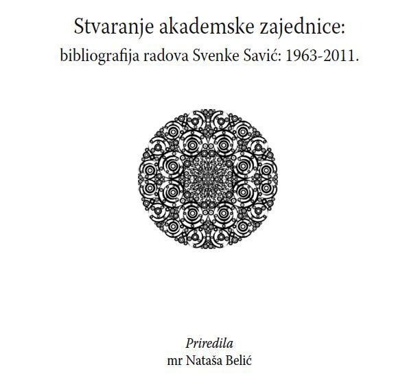 Stvaranje akademske zajednice: bibliografija radova Svenke Savić: 1963-2011